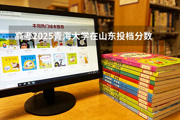 高考2025青海大学在山东投档分数线（2026参考）