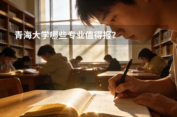 青海大学哪些专业值得报？