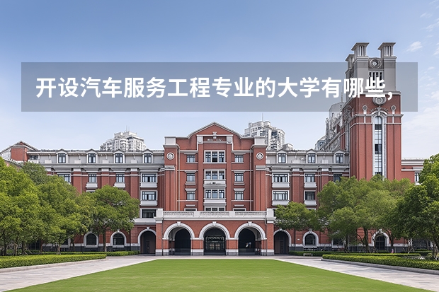 开设汽车服务工程专业的大学有哪些,开设汽车服务工程专业的大学有哪些