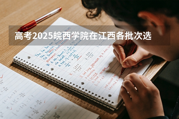 高考2025皖西学院在江西各批次选科要求（2026参考）
