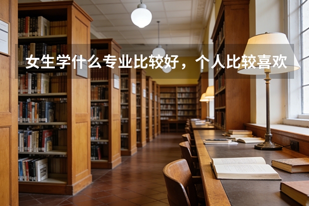 女生学什么专业比较好，个人比较喜欢数学。