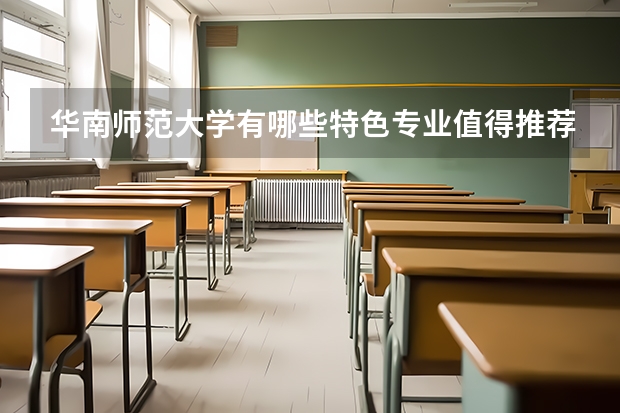 华南师范大学有哪些特色专业值得推荐？