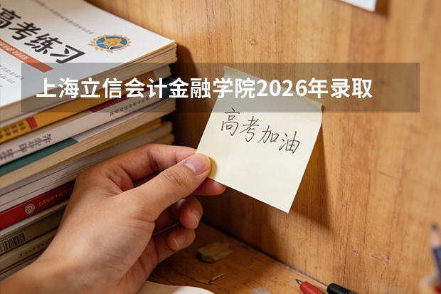 上海立信会计金融学院2026年录取分数与CPA通过率数据