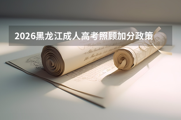 2026黑龙江成人高考照顾加分政策一览