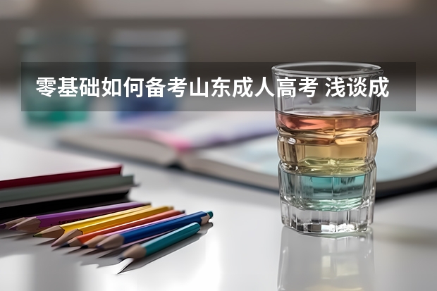 零基础如何备考山东成人高考 浅谈成人高考和专升本的区别